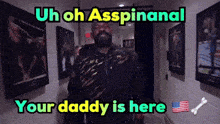 a man standing in a hallway with the words uh oh asspinaal your daddy is here on the bottom