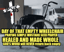 a picture of an empty wheelchair with the words day of that empty wheelchair praying simple mustard seed prayer healed and made whole on it