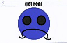 a blue cartoon character with a sad face and the words get real on the bottom