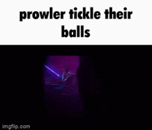 a man is standing in a dark room with the words prowler tickle their balls