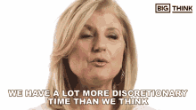 We Have A Lot More Discretionary Time Than We Think Big Think GIF - We Have A Lot More Discretionary Time Than We Think Big Think Arianna Huffington GIFs