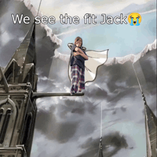 a cartoon of a person standing on a ledge with the caption we see the fit jack