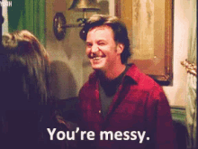 You'Re Messy - Messy GIF - Messy Youre Messy Chandler GIFs