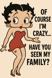 betty boop says of course i 'm crazy ... have you seen my family ?