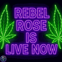 neon sign that says rebel rose is live now with green marijuana leaves