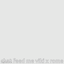 a cartoon of a man with his eyes closed and the words `` chat feed me viki x rome '' written on the bottom .