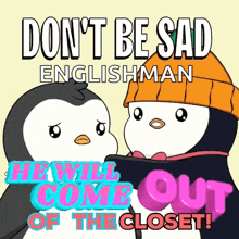 a poster with two penguins and the words " don t be sad englishman he will come out of the closet "