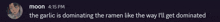 a blurred image of a person with the words " the garlic is dominating the ramen like the way "