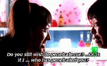 a man and a woman are looking at each other with the words do you still wish to penetrate me