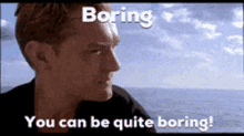 Boring You Can Be Quite Boring GIF