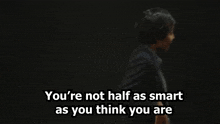 Youre Not Half As Smart As You Think You Are You Think Youre Clever GIF - Youre Not Half As Smart As You Think You Are You Think Youre Clever Cant Lie To Me GIFs