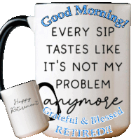 a mug that says " good morning every sip tastes like it 's not my problem anymore "