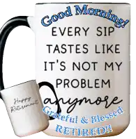 a mug that says " good morning every sip tastes like it 's not my problem anymore "