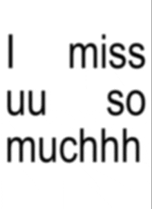a white background with the words i miss you so muchhh on it