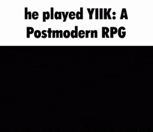 a meme that says he played yiik : a postmodern rpg hold up his writing is this fire