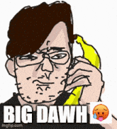 a cartoon of a man talking on a phone with big dawh written on the bottom right