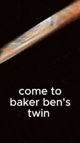 a blurred image with the words " come to baker ben 's twin "