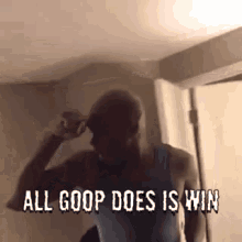 a man is dancing in a room with the words `` all goop does is win '' .