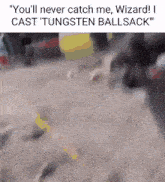 a blurred image with the words " you 'll never catch me wizard ! i cast tungsten ballsack "