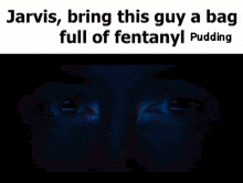 a picture of a man 's face with the words jarvis , bring this guy a bag full of fentanyl