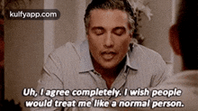 Uh, L Agree Completely. I Wish Peoplewould Treat Me Like A Normal Person..Gif GIF - Uh L Agree Completely. I Wish Peoplewould Treat Me Like A Normal Person. The Best-character GIFs