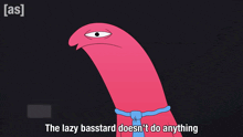 a cartoon character with the words " the lazy bastard does n't do anything "