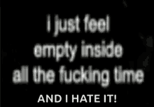 Empty Inside All The Fucking Time GIF - Empty Inside All The Fucking Time I Hate It GIFs