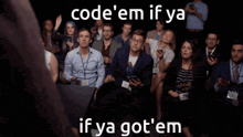 a group of people raising their hands with the words code ' em if ya if ya got ' em on the bottom