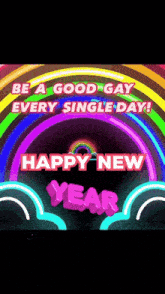 a happy new year greeting card with a rainbow and the words be a good gay every single day