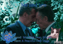 a picture of two men and a cat with the words " good morning dear friend have a peaceful day hugs "