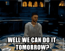 Well We Can Do It Tomorrow GIF