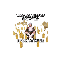 a man sitting on a pile of bottles with the caption 1000 bottles of baby oil