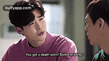 two men are talking to each other and one of them is asking the other if he has a death wish .