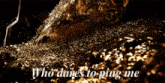 a pile of gold coins with the words who dares to ping me on it