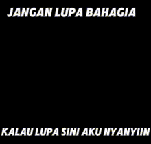 a black and white image with the words jangan lupa bahagia and kalau lupa sini aku nyanyiin