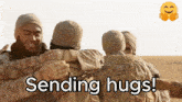 a group of soldiers hugging each other with the words sending hugs below them