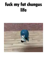 a picture of a figurine with the words fuck my fat chungus life