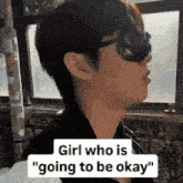 a woman wearing sunglasses and a mask says " girl who is going to be okay "