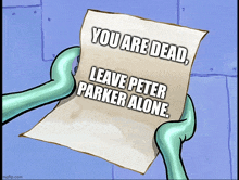 spongebob holds a piece of paper that says you are dead leave peter parker alone