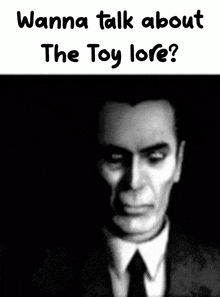 a black and white photo of a man with the words " wanna talk about the toy lore " above him