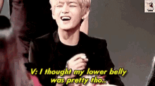 a young man is laughing and saying `` v : i thought my lower belly was pretty tho ... ''