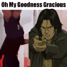 a man pointing a gun with the words oh my goodness gracious behind him
