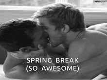 a black and white photo of two men kissing with the words spring break so awesome