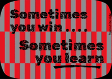 a sign that says sometimes you win and sometimes you learn
