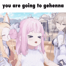 three anime girls are standing next to each other with the caption " you are going to gehenna "