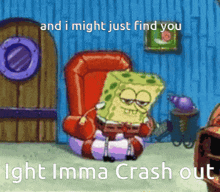 a cartoon of spongebob sitting in a chair with the caption " and i might just find you "