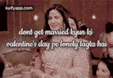 Dont Get Married Kyun Kivalentine'S Day Pe Lenely Lagta Hai.Gif GIF