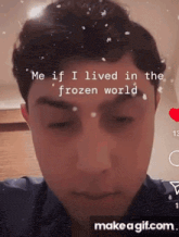 a close up of a man 's face with the words " me if i lived in the frozen world " on it