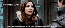 Jake, Why Don'T You Just Do The Right Thing And Jump Out A Window?.Gif GIF - Jake Why Don'T You Just Do The Right Thing And Jump Out A Window? B99 GIFs