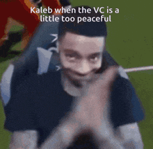 kaleb when the vc is a little too peaceful is a meme
